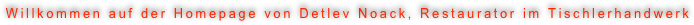 Willkommen auf der Homepage von Detlev Noack, Restaurator im Tischlerhandwerk