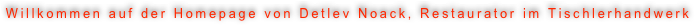 Willkommen auf der Homepage von Detlev Noack, Restaurator im Tischlerhandwerk